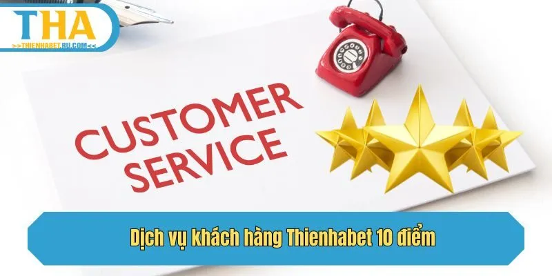 Dịch vụ khách hàng Thienhabet 10 điểm