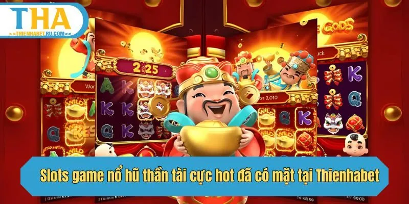 Slots game nổ hũ thần tài cực hot đã có mặt tại Thienhabet