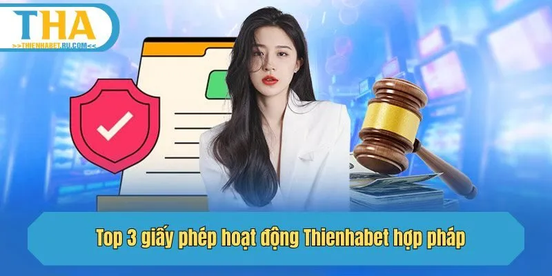 Top 3 giấy phép hoạt động Thienhabet hợp pháp