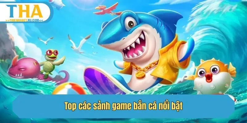 Top các sảnh game bắn cá nổi bật
