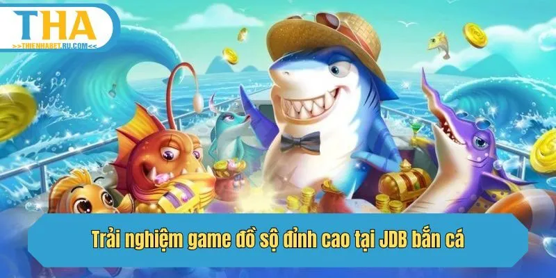 Trải nghiệm game đồ sộ đỉnh cao tại JDB bắn cá